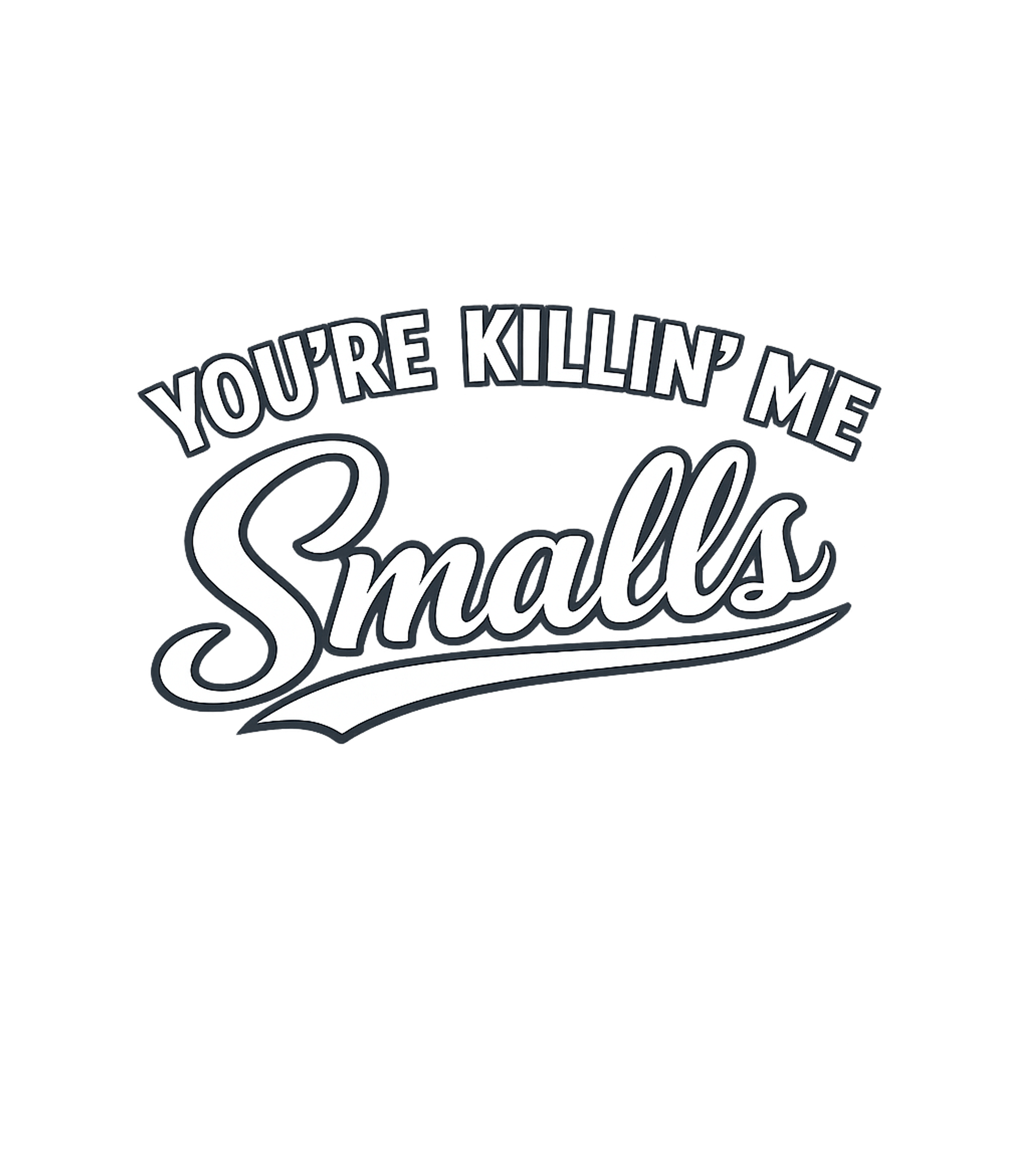 You're Killin' Me Smalls