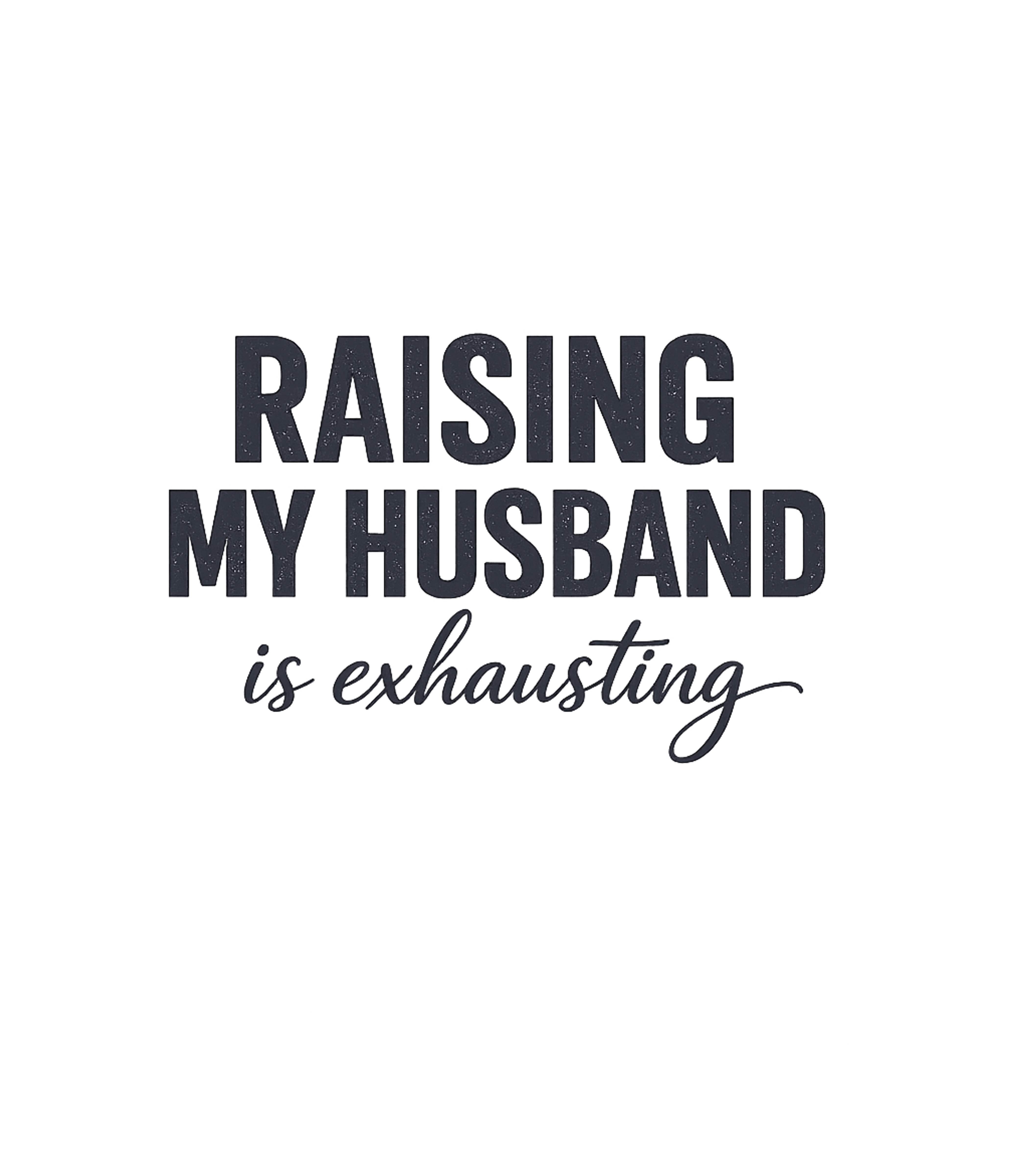 Raising My Husband Is Exhausting Graphic Tee