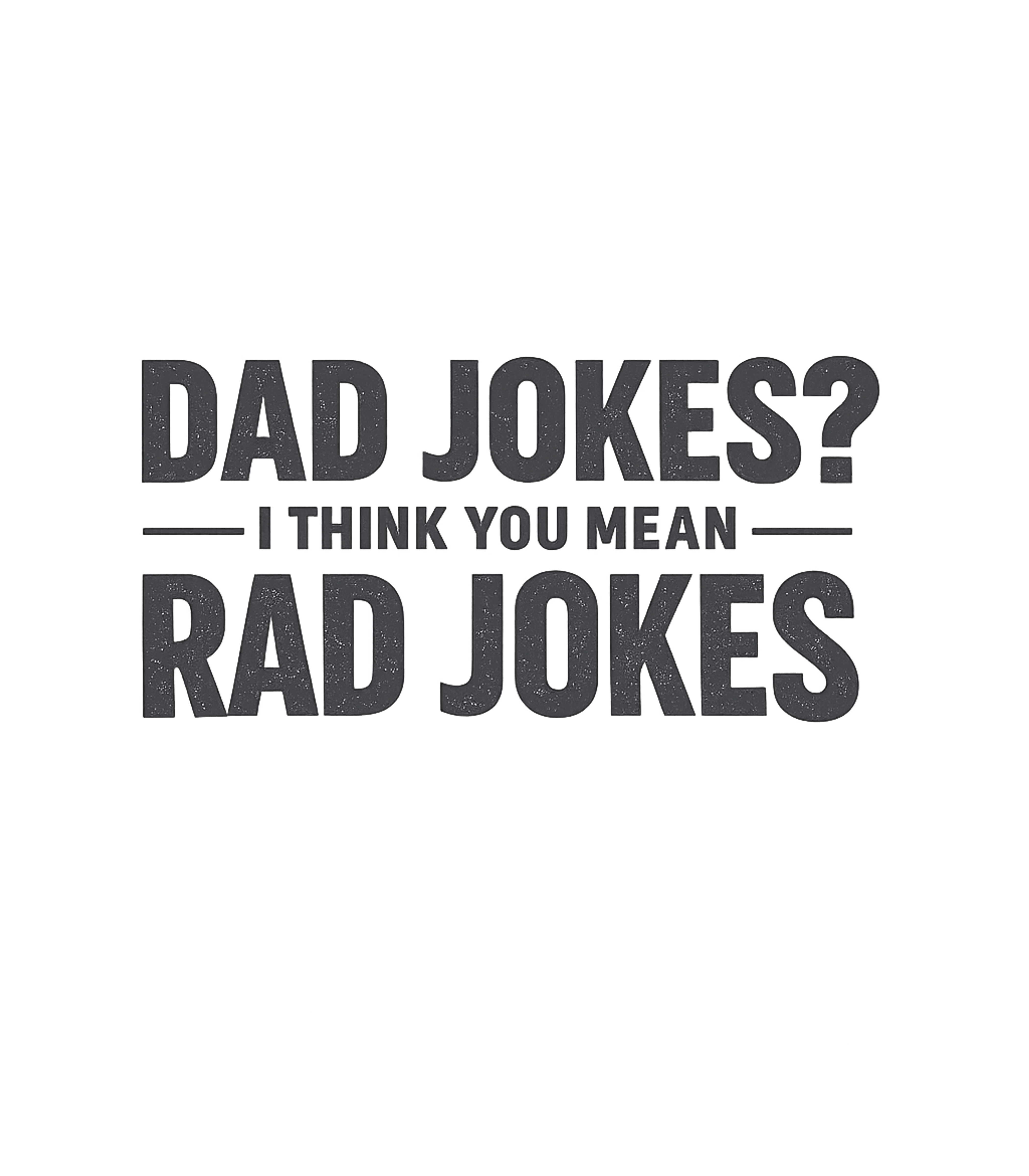 Dad Jokes I Think You Mean Rad Jokes T-Shirt