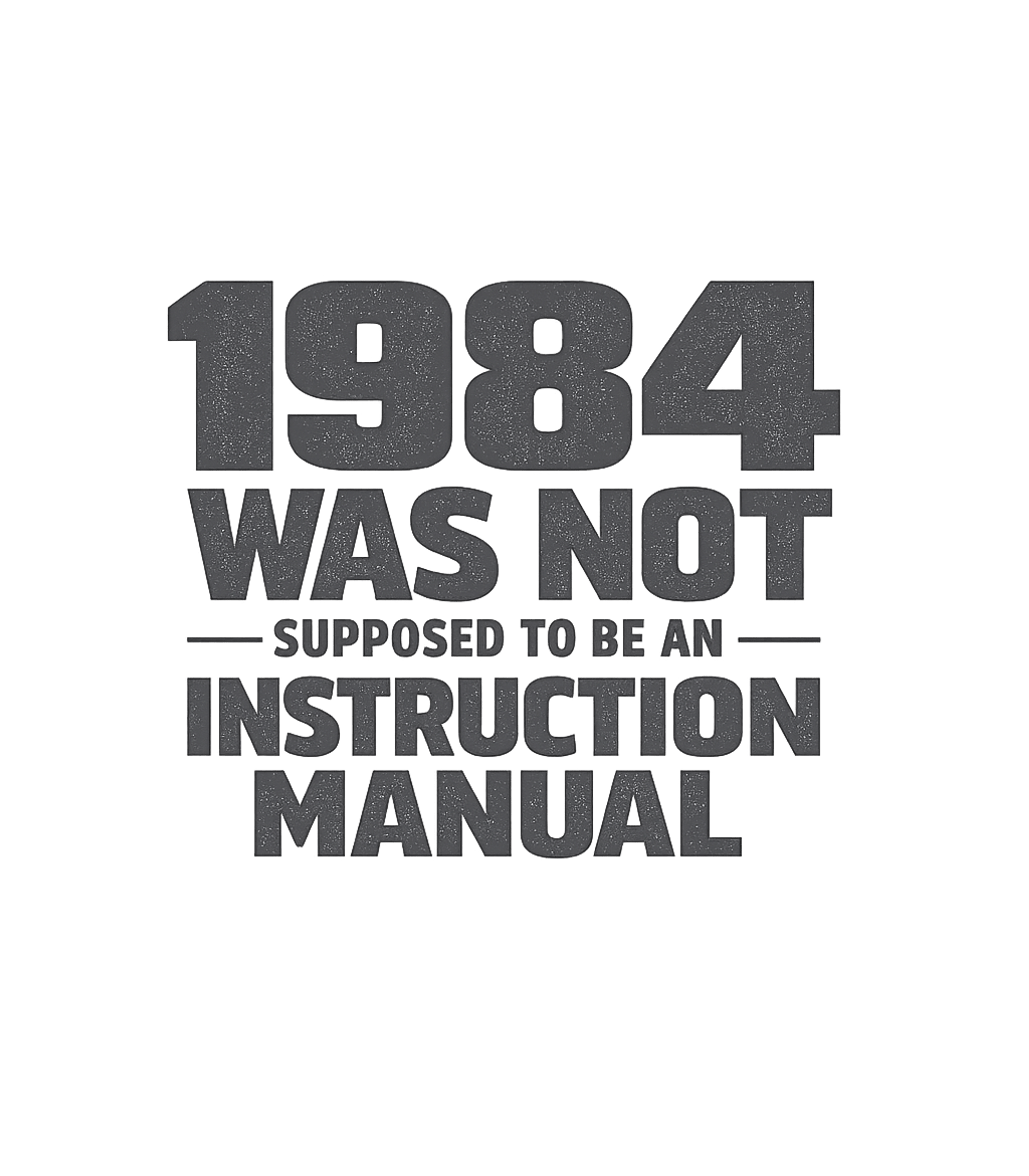 1984 Was Not Supposed To Be An Instruction Manual T-Shirt