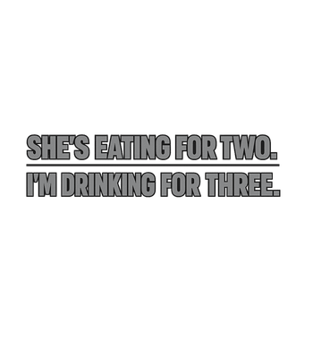 Eating For Two, Drinking For Three