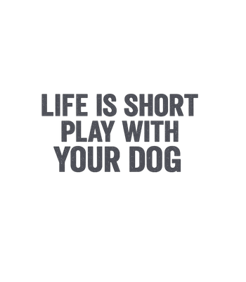 Life is Short Play Dog