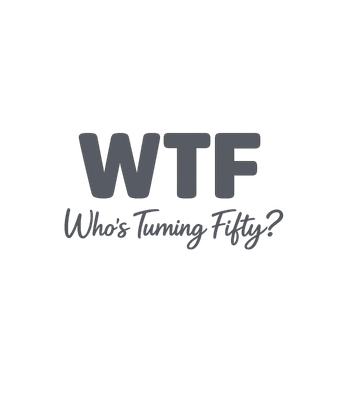 WTF Who's Turning Fifty?