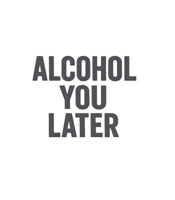 Alcohol You Later Pun