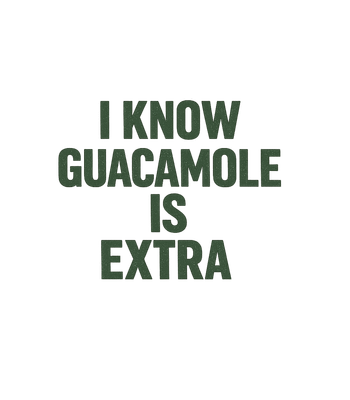 Guacamole Is Extra