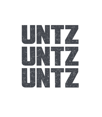 UNTZ UNTZ UNTZ