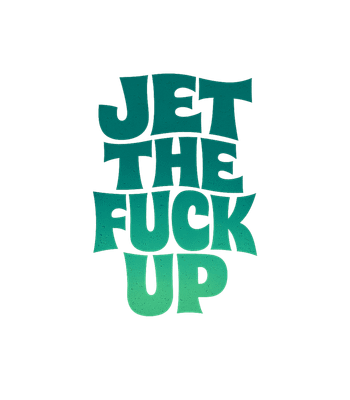 Jet The Fuck Up