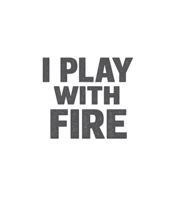 I Play With Fire