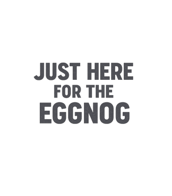 Just Here For Eggnog