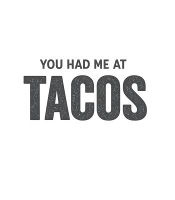 You Had Me At Tacos