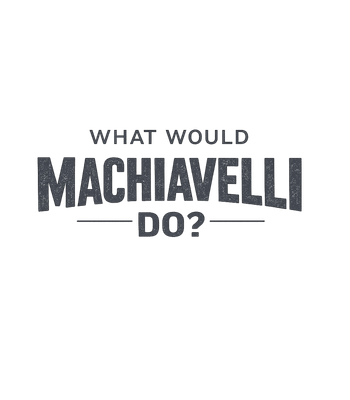 What Would Machiavelli Do?