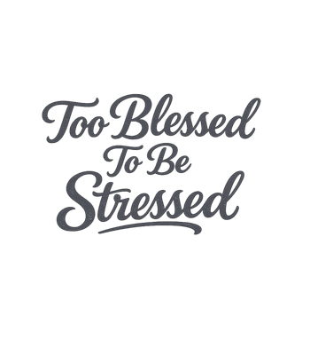 Too Blessed Stressed