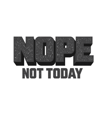 Nope Not Today