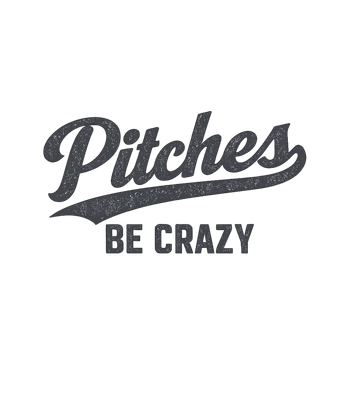 Pitches Be Crazy
