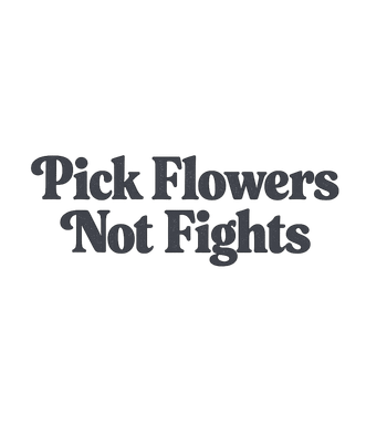 Pick Flowers Not Fights
