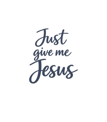Just Give Me Jesus