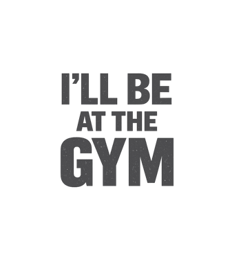 I'll Be At The Gym