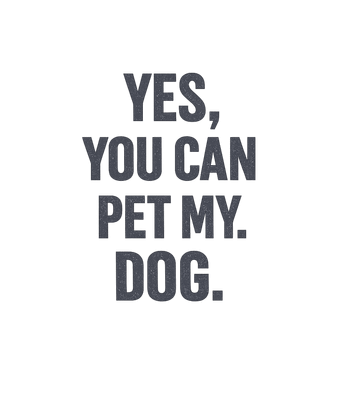 Yes You Can Pet My Dog