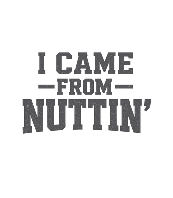 I Came From Nuttin'