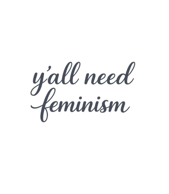 Y'all Need Feminism