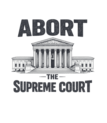 Abort The Supreme Court