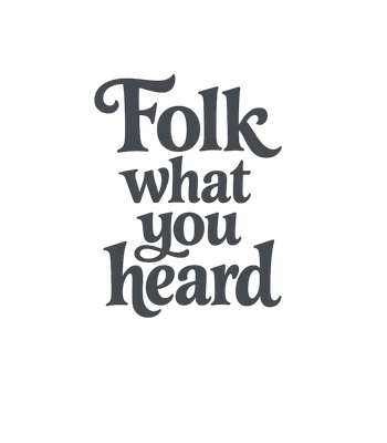 Folk What You Heard