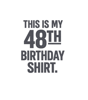 My 48th Birthday Shirt