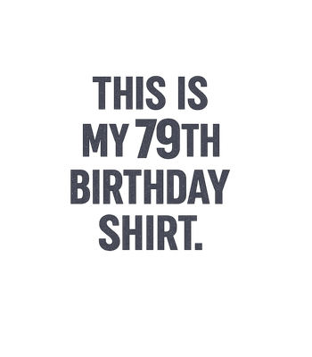 My 79th Birthday Shirt