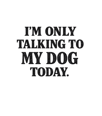 Talking To My Dog Today