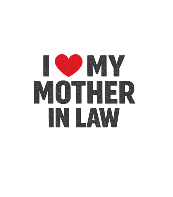 I Love My Mother In Law