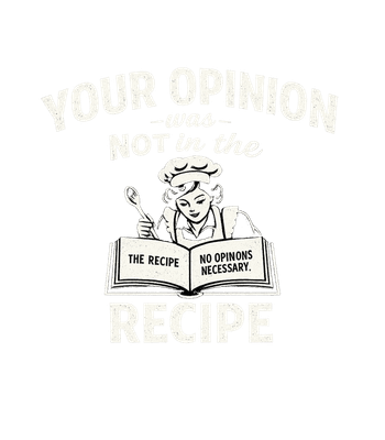 Your Opinion Not In The Recipe