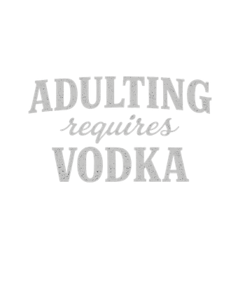 Adulting Requires Vodka