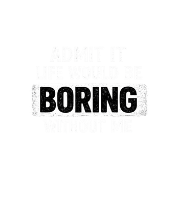 Life Would Be Boring