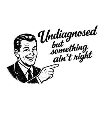 Undiagnosed But Something Aint Right Men's T Shirt