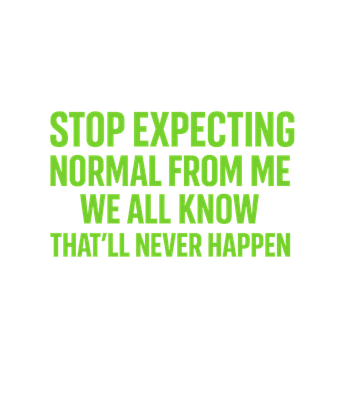 Stop Expecting Normal From Me We All Know Thatll Never Happen Men's T Shirt