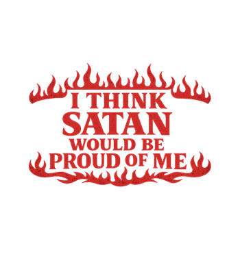 I Think Satan Would Be Proud Of Me Men's T Shirt