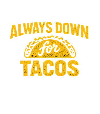 Always Down For Tacos