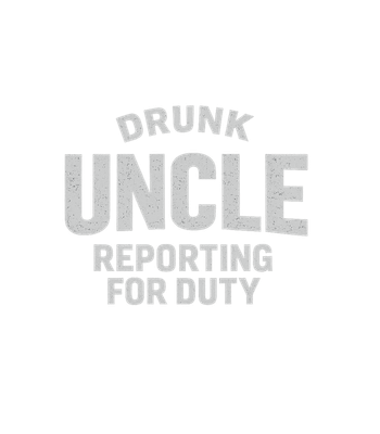 Drunk Uncle Reporting Duty
