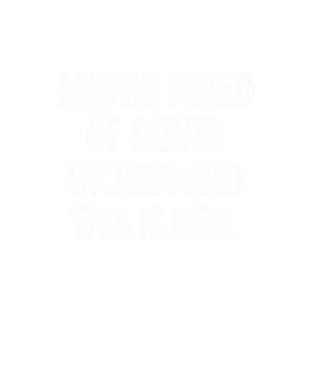 Maybe I Died Of Covid In 2020 And This Is Hell Men's T Shirt