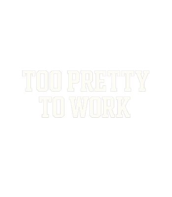 Too Pretty To Work