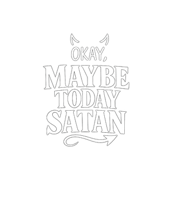 Okay Maybe Today Satan