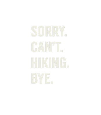 Sorry Can't Hiking Bye