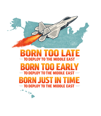Born Too Early To Deploy To The Middle East.
