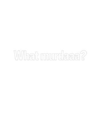 What Murdaaa?