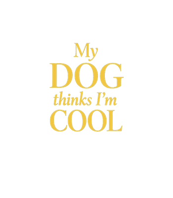 My Dog Thinks I'm Cool