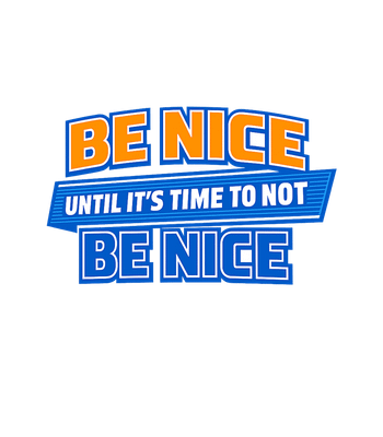 Be Nice Until Not