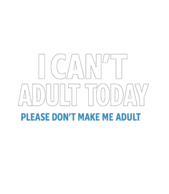 Can't Adult Today