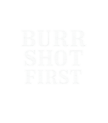 Burr Shot First History Meme