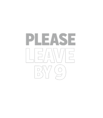 Please Leave By 9