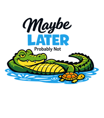 Maybe Later Alligator